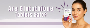 Are Glutathione Tablets Safe? Doctor-Backed Insights
