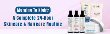 Morning to Night: A Complete 24-Hour Skincare & Haircare Routine